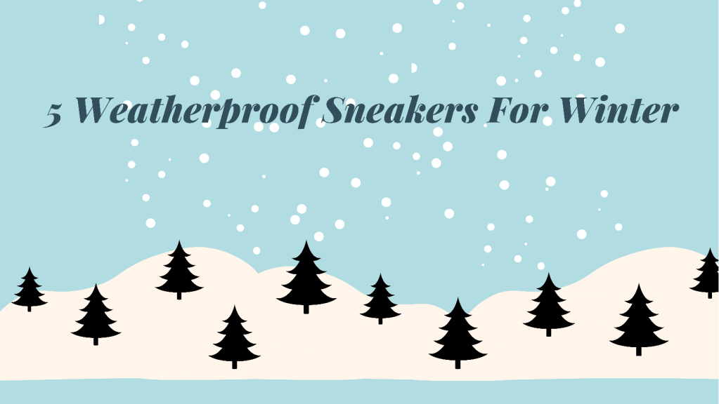 7 Weatherproof Sneakers & Boots For&nbsp;Winter